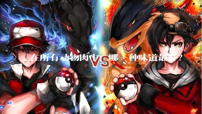 在所有动物肉中，哪一种味道最好？